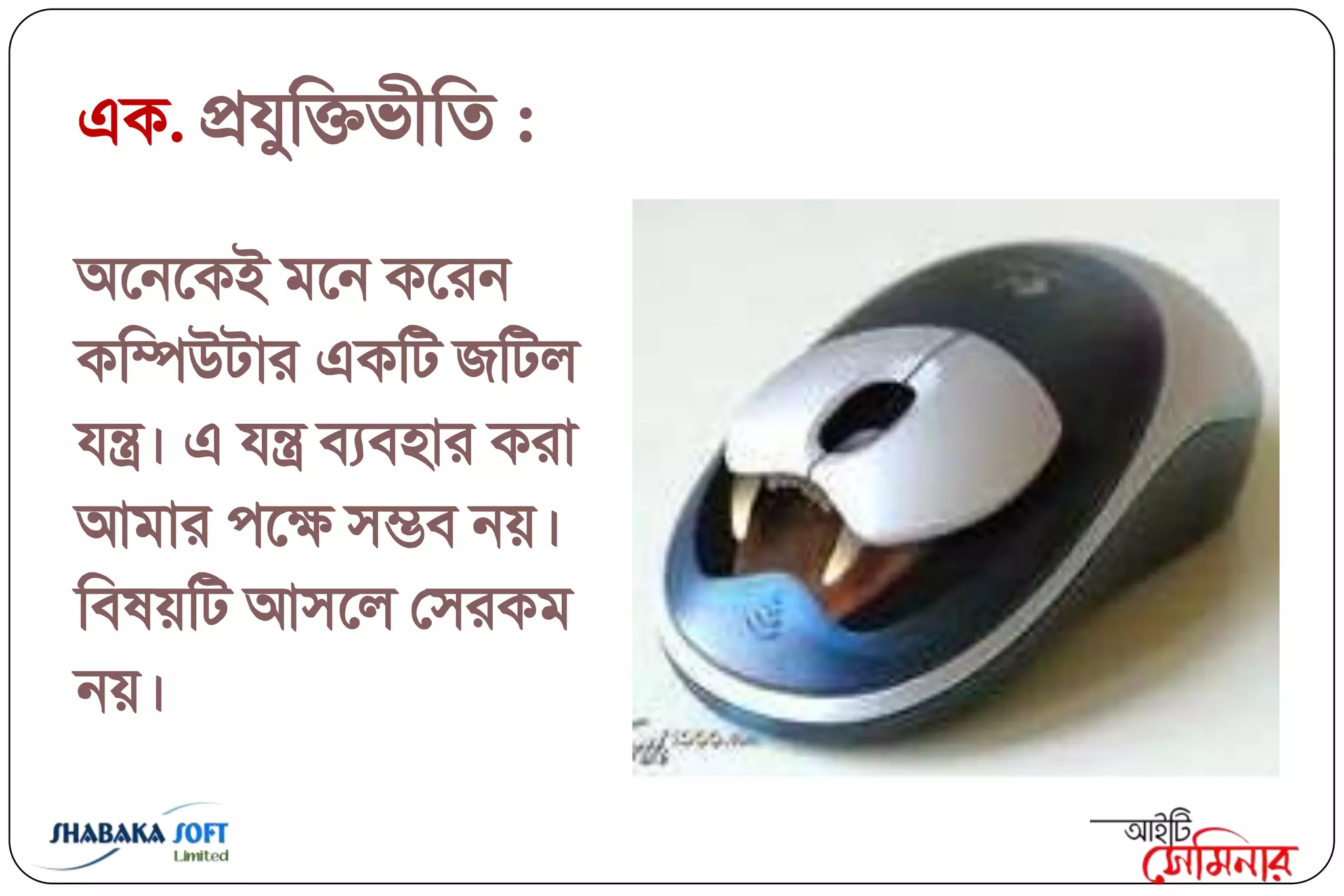 এক. প্রমুক্তিবীক্তত :

অবনবকই ভবন কবযন
কক্তম্পউিায একক্তি জক্তির
মন্ত্র। এ মন্ত্র ফযফ঴ায কযা
আভায ঩বক্ষ ঳ম্ভফ নয়।
ক্তফলয়ক্তি আ঳বর ত঳যকভ
নয়।
 