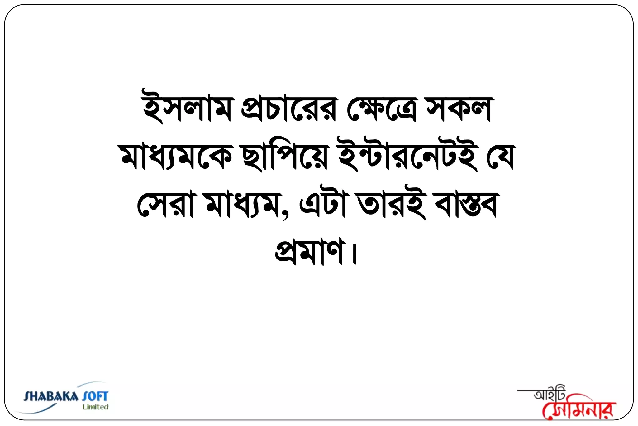 ই঳রাভ প্রচাবযয তক্ষবত্র ঳কর
ভাধযভবক ছাক্ত঩বয় ইন্িাযবনিই তম
 ত঳যা ভাধযভ, এিা তাযই ফাস্তফ
             প্রভাণ।
 