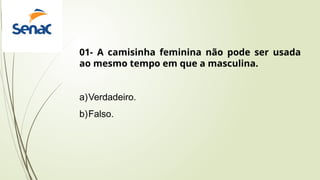 01- A camisinha feminina não pode ser usada
ao mesmo tempo em que a masculina.
a)Verdadeiro.
b)Falso.
 