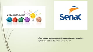 Como podemos utilizar os meios de comunicação para estimular a
reflexão dos adolescentes sobre o uso de drogas?
 