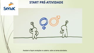 START PRÉ-ATIVIDADE
Assistam e façam anotações no caderno sobre os temas abordados.
 