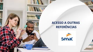ACESSO A OUTRAS
REFERÊNCIAS
 