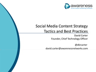Social Media Content Strategy Tactics and Best Practices David Carter Founder, Chief Technology Officer @dkrcarter  [email_address] © 2009 Awareness 