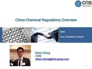 CIRS
Your Compliance Expert
China Chemical Regulations Overview
Ethan Zheng
CIRS
ethan.zheng@cirs-group.com
1
 