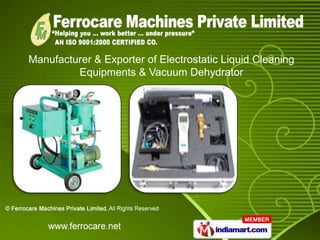 Manufacturer & Exporter of Electrostatic Liquid Cleaning
         Equipments & Vacuum Dehydrator
 