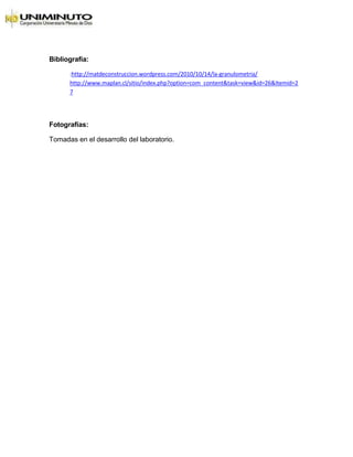 Bibliografía:
:http://matdeconstruccion.wordpress.com/2010/10/14/la-granulometria/
http://www.maplan.cl/sitio/index.php?option=com_content&task=view&id=26&Itemid=2
7
Fotografías:
Tomadas en el desarrollo del laboratorio.
 