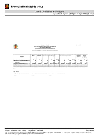 Prefeitura Municipal de Ilheus
Diário Oficial do Município
segunda-feira, 30 de janeiro de 2017 | Ano II - Edição nº 00110 | Caderno 1
Praça J. J. Seabra S/N – Centro | S/N | Centro | Ilhéus-Ba Página 033
Este documento foi assinado digitalmente por SERASA Experian conforme MP n. 2.200-2/2001 de 24/08/2001, que institui a infra-estrutura de Chaves Públicas Brasileira -
ICP - Brasil. Cetificação diigital: 1A087F827C516EE94B4DEBD92CB5D2B7
Prefeitura Municipal de Ilheus
Diário Oficial do Município
segunda-feira, 30 de janeiro de 2017 | Ano II - Edição nº 00110 | Caderno 1
 