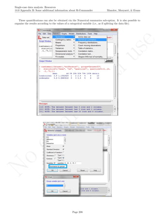 No
com
m
ercialuse
Single-case data analysis: Resources
14.0 Appendix B: Some additional information about R-Commander Manolov, Moeyaert, & Evans
These quantiﬁcations can also be obtained via the Numerical summaries sub-option. It is also possible to
organise the results according to the values of a categorical variable (i.e., as if splitting the data ﬁle).
Page 208
 