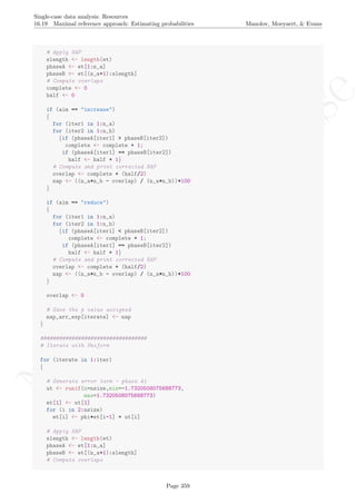 No
com
m
ercialuse
Single-case data analysis: Resources
16.19 Maximal reference approach: Estimating probabilities Manolov, Moeyaert, & Evans
# Apply NAP
slength <- length(et)
phaseA <- et[1:n_a]
phaseB <- et[(n_a+1):slength]
# Compute overlaps
complete <- 0
half <- 0
if (aim == "increase")
{
for (iter1 in 1:n_a)
for (iter2 in 1:n_b)
{if (phaseA[iter1] > phaseB[iter2])
complete <- complete + 1;
if (phaseA[iter1] == phaseB[iter2])
half <- half + 1}
# Compute and print corrected NAP
overlap <- complete + (half/2)
nap <- ((n_a*n_b - overlap) / (n_a*n_b))*100
}
if (aim == "reduce")
{
for (iter1 in 1:n_a)
for (iter2 in 1:n_b)
{if (phaseA[iter1] < phaseB[iter2])
complete <- complete + 1;
if (phaseA[iter1] == phaseB[iter2])
half <- half + 1}
# Compute and print corrected NAP
overlap <- complete + (half/2)
nap <- ((n_a*n_b - overlap) / (n_a*n_b))*100
}
overlap <- 0
# Save the p value assigned
nap_arr_exp[iterate] <- nap
}
##################################
# Iterate with Uniform
for (iterate in 1:iter)
{
# Generate error term - phase A1
ut <- runif(n=nsize,min=-1.7320508075688773,
max=1.7320508075688773)
et[1] <- ut[1]
for (i in 2:nsize)
et[i] <- phi*et[i-1] + ut[i]
# Apply NAP
slength <- length(et)
phaseA <- et[1:n_a]
phaseB <- et[(n_a+1):slength]
# Compute overlaps
Page 359
 