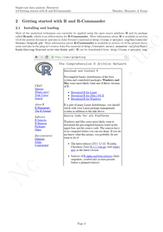 No
com
m
ercialuse
Single-case data analysis: Resources
2.0 Getting started with R and R-Commander Manolov, Moeyaert, & Evans
2 Getting started with R and R-Commander
2.1 Installing and loading
Most of the analytical techniques can currently be applied using the open source platform R and its package
called Rcmdr, which is an abbreviation for R-Commander. More information about R is available in section
13 of the present document and also in John Verzani’s material at http://cran.r-project.org/doc/contrib/
Verzani-SimpleR.pdf. More information about R-Commander is available in section 14 of the present docu-
ment and also in the plug-in’s creator John Fox material at http://socserv.socsci.mcmaster.ca/jfox/Misc/
Rcmdr/Getting-Started-with-the-Rcmdr.pdf). R can be downloaded from: http://cran.r-project.org.
Page 3
 