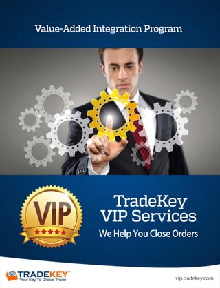 vip.tradekey.com
TradeKey
VIPServices
Value-AddedIntegrationProgram
WeHelpYouCloseOrders
 