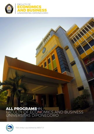 FACULTY OF
ECONOMICS
AND BUSINESS
UNIVERSITAS DIPONEGORO
ALL PROGRAMS IN
FACULTY OF ECONOMICS AND BUSINESS
UNIVERSITAS DIPONEGORO
FEB Undip is accredited by ABEST 21
 