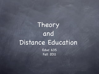 Theory
       and
Distance Education
       Educ 635
       Fall 2011
 