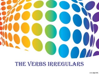 THE VERBS IRREGULARS
 