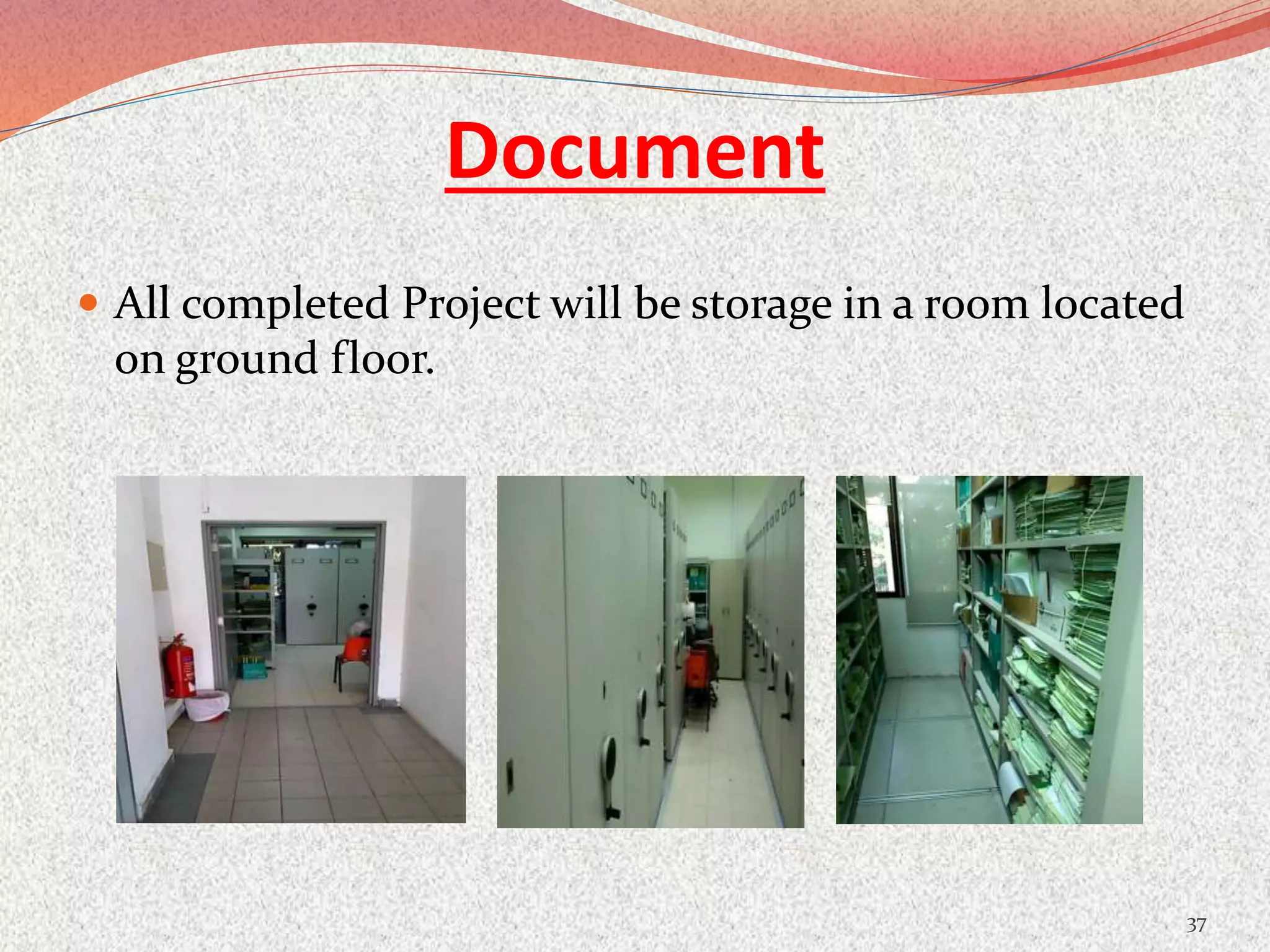 Document
 All completed Project will be storage in a room located
on ground floor.
37
 