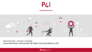 Cyber Security – Scenari e strategie
Jusef Khamlichi, Information & Cyber Security Advisor, P4I
 