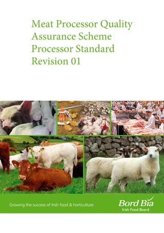 Meat Processor Quality
Assurance Scheme
Processor Standard
Revision 01
Growing the success of Irish food & horticulture
 
