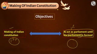 MakingOf Indian Constitution
Objectives
Making of Indian
constitution
To act as parliament until
the parliament is formed
 
