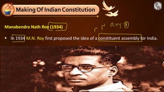 Manabendra Nath Roy (1934)
▪ In 1934 M.N. Roy first proposed the idea of a constituent assembly for India.
MakingOf Indian Constitution
 