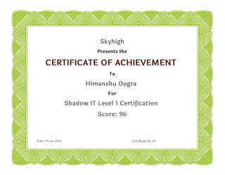 Skyhigh
Presents the
CERTIFICATE OF ACHIEVEMENT
To
Himanshu Dogra
For
Shadow IT Level 1 Certification
Score: 96
Date: 01 Jun 2016 Certificate Id: 311
 