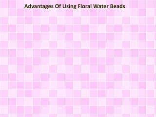 Advantages Of Using Floral Water Beads
 