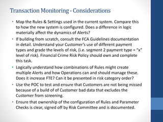 TransactionMonitoring-Considerations
• Map the Rules & Settings used in the current system. Compare this
to how the new sy...