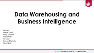 Data Warehousing and
Business Intelligence
Group 7:
Abhitej Kodali
Balaji Katakam
Divyaj Podar
Tej Modi
Twinkle Ghatoriya
Niyati Shah
 