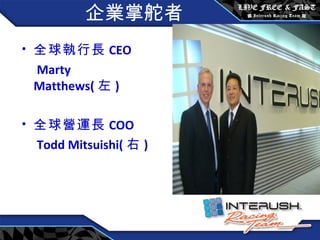 企業掌舵者 全球執行長 CEO Marty Matthews( 左 ) 全球營運長 COO Todd Mitsuishi( 右 ) 