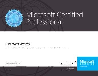 Satya Nadella
Chief Executive Officer
Microsoft Certified
Professional
Part No. X18-83700
LUIS MATAMOROS
Has successfully completed the requirements to be recognized as a Microsoft Certified Professional.
Date of achievement: 08/11/2015
Certification number: F390-5153
 