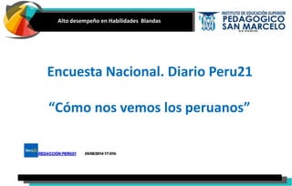 Alto desempeño en Habilidades Blandas
Encuesta Nacional. Diario Peru21
“Cómo nos vemos los peruanos”
REDACCIÓN PERU21 05/08/2014 17:01h
 