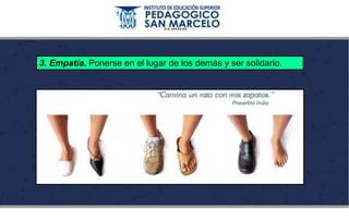 3. Empatía. Ponerse en el lugar de los demás y ser solidario.
 