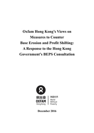 Oxfam Hong Kong’s Views on
Measures to Counter
Base Erosion and Profit Shifting:
A Response to the Hong Kong
Government’s BEPS Consultation
December 2016
 