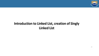 Introduction to Linked List, creation of Singly
Linked List
21
 