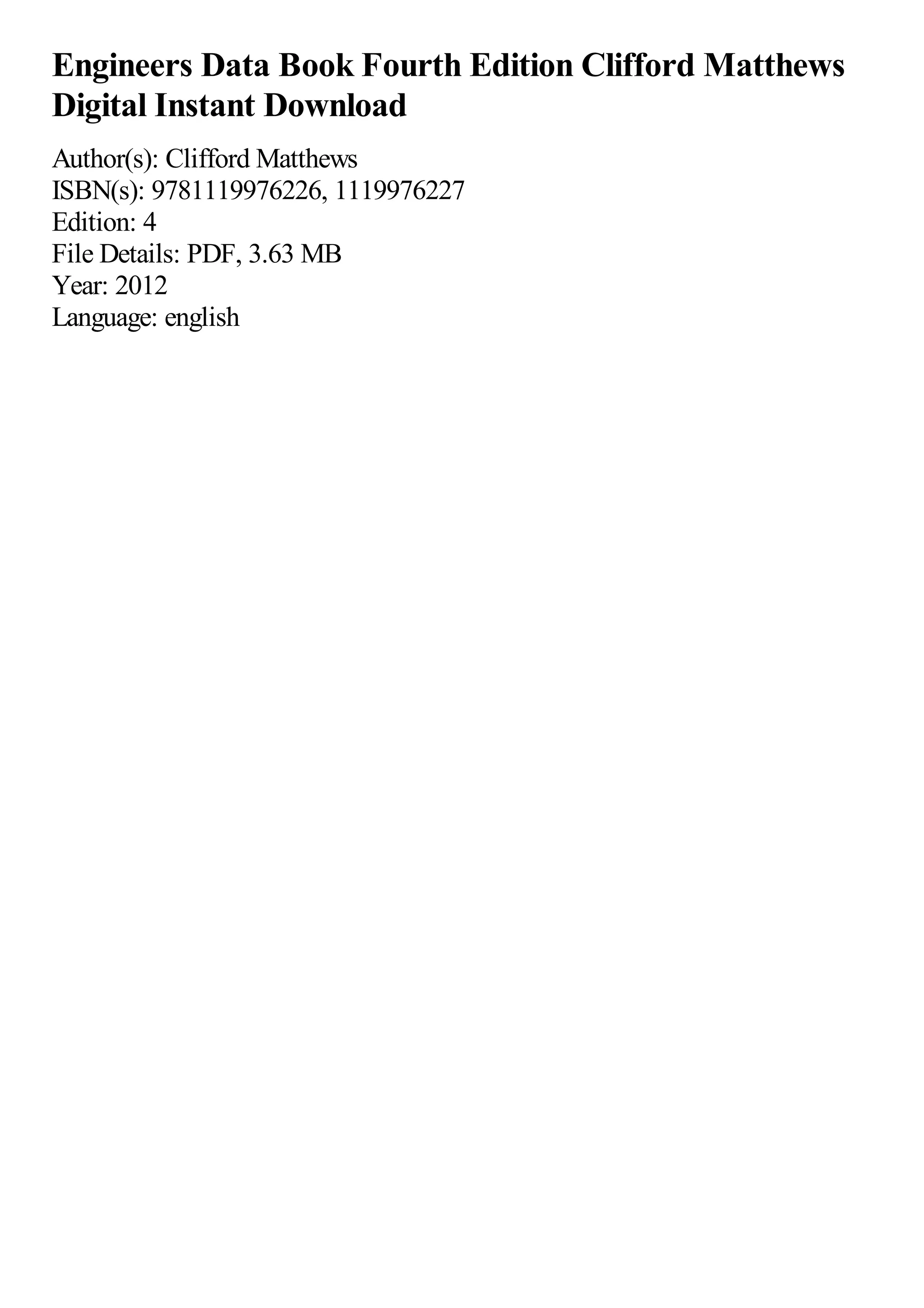 Engineers Data Book Fourth Edition Clifford Matthews
Digital Instant Download
Author(s): Clifford Matthews
ISBN(s): 9781119976226, 1119976227
Edition: 4
File Details: PDF, 3.63 MB
Year: 2012
Language: english
 