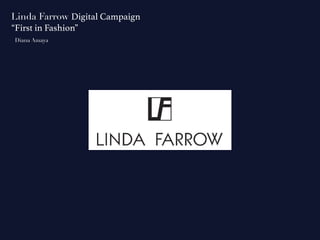 Linda Farrow Digital Campaign
	 “First in Fashion”
	 Diana Amaya
 
