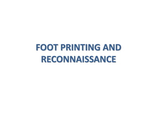 FOOT PRINTING AND
RECONNAISSANCE
 