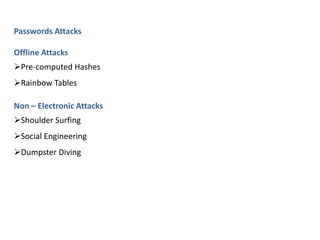 Passwords Attacks
Offline Attacks
Pre-computed Hashes
Rainbow Tables
Non – Electronic Attacks
Shoulder Surfing
Social Engineering
Dumpster Diving
 