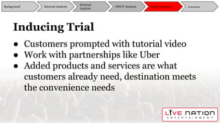 Inducing Trial
● Customers prompted with tutorial video
● Work with partnerships like Uber
● Added products and services a...