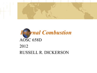 Internal Combustion
AOSC 658D
2012
RUSSELL R. DICKERSON

 