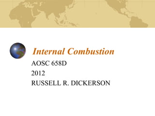 Internal Combustion
AOSC 658D
2012
RUSSELL R. DICKERSON
 