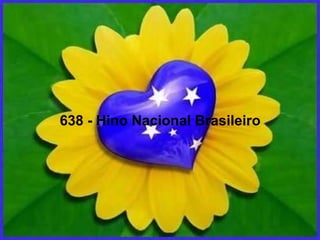 638 - Hino Nacional Brasileiro
 
