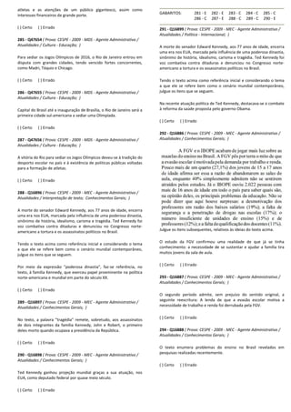 atletas e as atenções de um público gigantesco, assim como
interesses financeiros de grande porte.
( ) Certo ( ) Errado
285 - Q47654 ( Prova: CESPE - 2009 - MDS - Agente Administrativo /
Atualidades / Cultura - Educação; )
Para sediar os Jogos Olímpicos de 2016, o Rio de Janeiro entrou em
disputa com grandes cidades, tendo vencido fortes concorrentes,
como Madri, Tóquio e Chicago.
( ) Certo ( ) Errado
286 - Q47655 ( Prova: CESPE - 2009 - MDS - Agente Administrativo /
Atualidades / Cultura - Educação; )
Capital do Brasil até a inauguração de Brasília, o Rio de Janeiro será a
primeira cidade sul-americana a sediar uma Olimpíada.
( ) Certo ( ) Errado
287 - Q47656 ( Prova: CESPE - 2009 - MDS - Agente Administrativo /
Atualidades / Cultura - Educação; )
A vitória do Rio para sediar os Jogos Olímpicos deveu
desporto escolar no país e à existência de politicas públicas voltadas
para a formação de atletas.
( ) Certo ( ) Errado
288 - Q16896 ( Prova: CESPE - 2009 - MEC - Agente Administrativo /
Atualidades / Interpretação de texto; Conhecimentos Gerais;
A morte do senador Edward Kennedy, aos 77 anos de
uma era nos EUA, marcada pela influência de uma
sinônimo de história, idealismo, carisma e tragédia. Ted Kennedy foi
voz combativa contra ditaduras e denunciou no Congresso norte
americano a tortura e os assassinatos políticos no Brasil.
Tendo o texto acima como referência inicial e considerando o tema
a que ele se refere bem como o cenário mundial contemporâneo,
julgue os itens que se seguem.
Por meio da expressão "poderosa dinastia", faz
texto, à família Kennedy, que exerceu papel proeminente na política
norte-americana e mundial em parte do século XX.
( ) Certo ( ) Errado
289 - Q16897 ( Prova: CESPE - 2009 - MEC - Agente Administrativo /
Atualidades / Conhecimentos Gerais; )
No texto, a palavra "tragédia" remete, sobretudo, aos assassinatos
de dois integrantes da família Kennedy, John e Robert, o primeiro
deles morto quando ocupava a presidência da República.
( ) Certo ( ) Errado
290 - Q16898 ( Prova: CESPE - 2009 - MEC - Agente Administrativo /
Atualidades / Conhecimentos Gerais; )
Ted Kennedy ganhou projeção mundial graças a sua atuação, nos
EUA, como deputado federal por quase meio século.
( ) Certo ( ) Errado
atletas e as atenções de um público gigantesco, assim como
Agente Administrativo /
Para sediar os Jogos Olímpicos de 2016, o Rio de Janeiro entrou em
disputa com grandes cidades, tendo vencido fortes concorrentes,
Agente Administrativo /
Capital do Brasil até a inauguração de Brasília, o Rio de Janeiro será a
a sediar uma Olimpíada.
Agente Administrativo /
A vitória do Rio para sediar os Jogos Olímpicos deveu-se à tradição do
existência de politicas públicas voltadas
Agente Administrativo /
Conhecimentos Gerais; )
Kennedy, aos 77 anos de idade, encerra
uma era nos EUA, marcada pela influência de uma poderosa dinastia,
tragédia. Ted Kennedy foi
denunciou no Congresso norte-
assassinatos políticos no Brasil.
Tendo o texto acima como referência inicial e considerando o tema
a que ele se refere bem como o cenário mundial contemporâneo,
Por meio da expressão "poderosa dinastia", faz-se referência, no
texto, à família Kennedy, que exerceu papel proeminente na política
americana e mundial em parte do século XX.
Agente Administrativo /
No texto, a palavra "tragédia" remete, sobretudo, aos assassinatos
de dois integrantes da família Kennedy, John e Robert, o primeiro
deles morto quando ocupava a presidência da República.
Agente Administrativo /
Ted Kennedy ganhou projeção mundial graças a sua atuação, nos
EUA, como deputado federal por quase meio século.
GABARITOS: 281 - E
286 - C
291 - Q16899 ( Prova: CESPE
Atualidades / Política - Internacional;
A morte do senador Edward Kennedy, aos 77 anos de
uma era nos EUA, marcada pela influência de uma
sinônimo de história, idealismo, carisma e
voz combativa contra ditaduras e
americano a tortura e os assassinatos polí
Tendo o texto acima como referência inicial e considerando o tema
a que ele se refere bem como o cenário mundial contemporâneo,
julgue os itens que se seguem.
Na recente atuação política de Ted Kennedy, destacava
à reforma da saúde proposta pelo governo Obama.
( ) Certo ( ) Errado
292 - Q16886 ( Prova: CESPE
Atualidades / Conhecimentos Gerais;
Julgue os itens subsequentes, relativos às ideias do texto acima.
O estudo da FGV confirmou uma realidade de que já se tinha
conhecimento: a necessidade de se sustentar e ajudar a família tira
muitos jovens da sala de aula.
( ) Certo ( ) Errado
293 - Q16887 ( Prova: CESPE
Atualidades / Conhecimentos Gerais;
O segundo período admite, sem prejuízo do sentido original, a
seguinte reescritura: A lenda de que a evasão escolar motiva a
necessidade de trabalho e renda foi derrubada pela FGV.
( ) Certo ( ) Errado
294 - Q16888 ( Prova: CESPE
Atualidades / Conhecimentos Gerais;
O texto enumera problemas do ensino no Brasil revelados em
pesquisas realizadas recentemente.
( ) Certo ( ) Errado
282 - E 283 - C 284 - C 285 - C
287 - E 288 - C 289 - C 290 - E
( Prova: CESPE - 2009 - MEC - Agente Administrativo /
Internacional; )
A morte do senador Edward Kennedy, aos 77 anos de idade, encerra
uma era nos EUA, marcada pela influência de uma poderosa dinastia,
sinônimo de história, idealismo, carisma e tragédia. Ted Kennedy foi
voz combativa contra ditaduras e denunciou no Congresso norte-
assassinatos políticos no Brasil.
Tendo o texto acima como referência inicial e considerando o tema
a que ele se refere bem como o cenário mundial contemporâneo,
julgue os itens que se seguem.
Na recente atuação política de Ted Kennedy, destacava-se o combate
saúde proposta pelo governo Obama.
( Prova: CESPE - 2009 - MEC - Agente Administrativo /
Atualidades / Conhecimentos Gerais; )
Julgue os itens subsequentes, relativos às ideias do texto acima.
onfirmou uma realidade de que já se tinha
conhecimento: a necessidade de se sustentar e ajudar a família tira
muitos jovens da sala de aula.
( Prova: CESPE - 2009 - MEC - Agente Administrativo /
imentos Gerais; )
O segundo período admite, sem prejuízo do sentido original, a
seguinte reescritura: A lenda de que a evasão escolar motiva a
necessidade de trabalho e renda foi derrubada pela FGV.
( Prova: CESPE - 2009 - MEC - Agente Administrativo /
Atualidades / Conhecimentos Gerais; )
O texto enumera problemas do ensino no Brasil revelados em
pesquisas realizadas recentemente.
 