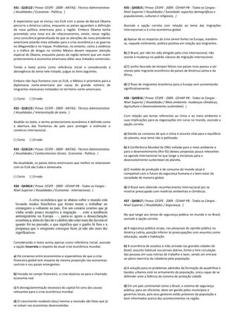 431 - Q18122 ( Prova: CESPE - 2009 - ANTAQ - Técnico Administrativo
/ Atualidades / Economia - Política; )
A expectativa que se iniciou nos EUA com a posse de
percorre a América Latina, enquanto os países aguardam a definição
da nova política americana para a região. Embora Obama tenha
prometido uma nova era de relacionamento, existe, nessa região,
uma consciência generalizada de que as atenções do novo presidente
americano estarão mais voltadas para a crise econômica e as guerras
no Afeganistão e no Iraque. Problemas, no entanto, como a violência
e o tráfico de drogas no vizinho México devem requerer atenção
especial de Obama, enquanto países da região temem que um maior
protecionismo à economia americana afete seus tratados com
Tendo o texto acima como referência inicial e considerando a
abrangência do tema nele tratado, julgue os itens seguintes.
Embora não faça fronteira com os EUA, o México é prioritário para a
diplomacia norte-americana por causa do grande número de
imigrantes mexicanos instalados no território norte
( ) Certo ( ) Errado
432 - Q18123 ( Prova: CESPE - 2009 - ANTAQ - Técnico Administ
/ Atualidades / Interpretação de texto; )
Aludido no texto, o termo protecionismo econômico é definido como
a abertura das fronteiras do país para proteger e estimular o
comércio internacional.
( ) Certo ( ) Errado
433 - Q18124 ( Prova: CESPE - 2009 - ANTAQ - Técnico Administrativo
/ Atualidades / Conhecimentos Gerais; Economia
Na atualidade, os países latino-americanos que melhor se relacionam
com os EUA são Cuba e Venezuela.
( ) Certo ( ) Errado
434 - Q43814 ( Prova: CESPE - 2009 - CEHAP-PB -
Nível Superior / Atualidades / Economia - Internacional;
Considerando o texto acima apenas como referência inicial, assinale
a opção incorreta a respeito da atual crise econômica mundial.
a) Há consenso entre economistas e especialistas de que a crise
financeira global tem impacto de mesma proporção nas economias
centrais e nos países emergentes.
b) Iniciada no campo financeiro, a crise alastrou-se para a chamada
economia real.
c) A desregulamentação excessiva do capital foi uma das causas
relevantes para a crise econômica mundial.
d) O crescimento modesto e(ou) mesmo a recessão são fatos que já
se notam nas economias desenvolvidas.
Técnico Administrativo
s EUA com a posse de Barack Obama
aguardam a definição
Embora Obama tenha
existe, nessa região,
atenções do novo presidente
a crise econômica e as guerras
Problemas, no entanto, como a violência
vizinho México devem requerer atenção
nquanto países da região temem que um maior
economia americana afete seus tratados comerciais.
Tendo o texto acima como referência inicial e considerando a
abrangência do tema nele tratado, julgue os itens seguintes.
eira com os EUA, o México é prioritário para a
americana por causa do grande número de
imigrantes mexicanos instalados no território norte-americano.
Técnico Administrativo
Aludido no texto, o termo protecionismo econômico é definido como
a abertura das fronteiras do país para proteger e estimular o
Técnico Administrativo
Economia - Política; )
americanos que melhor se relacionam
Todos os Cargos -
Internacional; )
Considerando o texto acima apenas como referência inicial, assinale
a respeito da atual crise econômica mundial.
entre economistas e especialistas de que a crise
financeira global tem impacto de mesma proporção nas economias
se para a chamada
cessiva do capital foi uma das causas
O crescimento modesto e(ou) mesmo a recessão são fatos que já
435 - Q43815 ( Prova: CESPE
Nível Superior / Atualidades / Sociedade: aspectos demográficos e
populacionais, culturais e religiosos;
Assinale a opção correta com relação ao tema das migrações
internacionais e à crise econômica global.
a) Apesar de os impactos da crise serem fortes n
se, naquele continente, política positiva em relação aos imigrantes.
b) O Brasil, por não ter sido atingido pela crise internacional, não
assiste à mudança no padrão clássico de migração internacional.
c) O sonho dourado de tempos felize
revisto pelo migrante econômico de países da América Latina e da
África.
d) O fluxo de imigrantes brasileiros para a Europa vem aumentando
significativamente.
436 - Q43816 ( Prova: CESPE
Nível Superior / Atualidades / Meio ambiente: mudanças climáticas,
Agricultura e Desenvolvimento sustentável;
Com relação aos temas referentes ao clima e ao meio ambiente e
suas implicações para as negociações em curso no mundo, assinale a
opção correta.
a) Devido ao consenso de que o clima é assunto vital para o equilíbrio
do planeta, esse tema não é politizado.
b) A Conferência Mundial da ONU voltada para o meio ambiente e
para o desenvolvimento (Rio
na agenda internacional no que tange a iniciativas para o
desenvolvimento sustentável do planeta.
c) O modelo de produção e de consumo do mundo atual é
compatível com o futuro da segurança humana e o bem
sociedade de maneira global.
d) O Brasil vem obtendo reconhecimento internacional por se
mostrar preocupado com matérias ambientais e climáticas.
437 - Q43817 ( Prova: CESPE
Nível Superior / Atualidades / Segurança;
No que tange aos temas de segurança pública no
assinale a opção correta.
a) A segurança pública ocupa, nas pesquisas de opinião pública na
América Latina, posição inferior às preocupações com assuntos como
educação, saúde e habitação.
b) A ocorrência de assaltos à mão armada nas g
Brasil, assunto habitual nos jornais diários, limita a livre circulação
das pessoas em suas rotinas de trabalho e lazer, sendo um entrave
ao pleno exercício da cidadania pela população.
c) A solução para os problemas advindos da formação
bandos urbanos está no armamento da população, única capaz de se
defender ante a falência do sistema de proteção cidadã.
d) Em um país continental como o Brasil, o sistema de segurança
pública, para ser eficiente, deve ser gerido pelos mu
governos locais, pois seus gestores estão próximos da população e
bem informados acerca dos acontecimentos na região.
( Prova: CESPE - 2009 - CEHAP-PB - Todos os Cargos -
l Superior / Atualidades / Sociedade: aspectos demográficos e
populacionais, culturais e religiosos; )
Assinale a opção correta com relação ao tema das migrações
internacionais e à crise econômica global.
Apesar de os impactos da crise serem fortes na Europa, mantém-
se, naquele continente, política positiva em relação aos imigrantes.
O Brasil, por não ter sido atingido pela crise internacional, não
assiste à mudança no padrão clássico de migração internacional.
O sonho dourado de tempos felizes nos países ricos passou a ser
revisto pelo migrante econômico de países da América Latina e da
O fluxo de imigrantes brasileiros para a Europa vem aumentando
( Prova: CESPE - 2009 - CEHAP-PB - Todos os Cargos -
Nível Superior / Atualidades / Meio ambiente: mudanças climáticas,
Agricultura e Desenvolvimento sustentável; )
Com relação aos temas referentes ao clima e ao meio ambiente e
suas implicações para as negociações em curso no mundo, assinale a
Devido ao consenso de que o clima é assunto vital para o equilíbrio
do planeta, esse tema não é politizado.
A Conferência Mundial da ONU voltada para o meio ambiente e
para o desenvolvimento (Rio-92) deixou propostas pouco relevantes
a internacional no que tange a iniciativas para o
desenvolvimento sustentável do planeta.
O modelo de produção e de consumo do mundo atual é
compatível com o futuro da segurança humana e o bem-estar da
sociedade de maneira global.
ndo reconhecimento internacional por se
mostrar preocupado com matérias ambientais e climáticas.
( Prova: CESPE - 2009 - CEHAP-PB - Todos os Cargos -
Nível Superior / Atualidades / Segurança; )
No que tange aos temas de segurança pública no mundo e no Brasil,
A segurança pública ocupa, nas pesquisas de opinião pública na
América Latina, posição inferior às preocupações com assuntos como
educação, saúde e habitação.
A ocorrência de assaltos à mão armada nas grandes cidades do
Brasil, assunto habitual nos jornais diários, limita a livre circulação
das pessoas em suas rotinas de trabalho e lazer, sendo um entrave
ao pleno exercício da cidadania pela população.
A solução para os problemas advindos da formação de quadrilhas e
bandos urbanos está no armamento da população, única capaz de se
defender ante a falência do sistema de proteção cidadã.
Em um país continental como o Brasil, o sistema de segurança
pública, para ser eficiente, deve ser gerido pelos municípios e
governos locais, pois seus gestores estão próximos da população e
bem informados acerca dos acontecimentos na região.
 