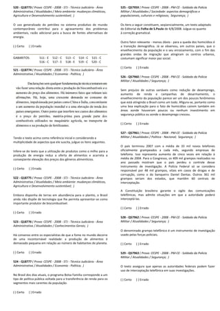 520 - Q18773 ( Prova: CESPE - 2008 - STJ - Técnico Judiciário
Administrativa / Atualidades / Meio ambiente: mudanças climáticas,
Agricultura e Desenvolvimento sustentável; )
O uso generalizado do petróleo no sistema produtivo do mundo
contemporâneo contribui para o agravamento dos problemas
ambientais, razão adicional para a busca de fontes alternativas de
energia.
( ) Certo ( ) Errado
GABARITOS: 511 - E 512 - C 513 - C 514
516 - C 517 - E 518 - E 519
521 - Q18774 ( Prova: CESPE - 2008 - STJ - Técnico Judiciário
Administrativa / Atualidades / Economia - Política;
Tendo o texto acima como referência inicial e considerando a
multiplicidade de aspectos que ele suscita, julgue os itens seguintes.
Infere-se do texto que a utilização de produtos como o milho para a
produção de energia reduz a oferta de alimentos e acarreta a
conseqüente elevação dos preços dos gêneros alimentícios.
( ) Certo ( ) Errado
522 - Q18775 ( Prova: CESPE - 2008 - STJ - Técnico Judiciário
Administrativa / Atualidades / Meio ambiente: mudanças climáticas,
Agricultura e Desenvolvimento sustentável; )
Embora disponha de terras em abundância para o plantio, o Brasil
ainda não dispõe de tecnologia que lhe permita apresentar
importante produtor de biocombustível.
( ) Certo ( ) Errado
523 - Q18776 ( Prova: CESPE - 2008 - STJ - Técnico Judiciário
Administrativa / Atualidades / Conhecimentos Gerais;
Há consenso entre os especialistas de que a fome no mundo decorre
de uma incontornável realidade: a produção de alimentos é
demasiado pequena em relação ao número de habitantes do planeta.
( ) Certo ( ) Errado
524 - Q18777 ( Prova: CESPE - 2008 - STJ - Técnico Judiciário
Administrativa / Atualidades / Economia - Política;
No Brasil dos dias atuais, o programa Bolsa Família corresponde a um
tipo de política pública voltada para a transferência
segmentos mais carentes da população.
( ) Certo ( ) Errado
Técnico Judiciário - Área
Administrativa / Atualidades / Meio ambiente: mudanças climáticas,
ado do petróleo no sistema produtivo do mundo
contemporâneo contribui para o agravamento dos problemas
ambientais, razão adicional para a busca de fontes alternativas de
514 - C 515 - C
519 - C 520 - C
Técnico Judiciário - Área
Política; )
cial e considerando a
multiplicidade de aspectos que ele suscita, julgue os itens seguintes.
se do texto que a utilização de produtos como o milho para a
produção de energia reduz a oferta de alimentos e acarreta a
os gêneros alimentícios.
Técnico Judiciário - Área
Administrativa / Atualidades / Meio ambiente: mudanças climáticas,
erras em abundância para o plantio, o Brasil
ainda não dispõe de tecnologia que lhe permita apresentar-se como
Técnico Judiciário - Área
ativa / Atualidades / Conhecimentos Gerais; )
Há consenso entre os especialistas de que a fome no mundo decorre
de uma incontornável realidade: a produção de alimentos é
demasiado pequena em relação ao número de habitantes do planeta.
Técnico Judiciário - Área
Política; )
No Brasil dos dias atuais, o programa Bolsa Família corresponde a um
tipo de política pública voltada para a transferência de renda para os
525 - Q57959 ( Prova: CESPE
Militar / Atualidades / Sociedade: aspectos demográficos e
populacionais, culturais e religiosos;
Os itens a seguir constituem, seqüencialmente, um texto adaptado
do Editorial da Folha de S.Paulo
à correção gramatical.
Outro fator relevante - menos óbvio
a transição demográfica. Já se
envelhecimento da população e o seu enraizamento, com o fim das
grandes ondas de migração que atingiram os centros urbanos,
costumam significar maior paz social.
( ) Certo ( ) Errado
526 - Q57960 ( Prova: CESPE
Militar / Atualidades / Segurança;
Sem prejuízo de outras variáveis como redução de desemprego,
aumento de renda e campanhas de desarmamento, o
envelhecimento da população parece ser um dos poucos fenômenos
que está atingindo o Brasil como um todo. Afigura
uma boa explicação para o fato de homicídios cairem também em
áreas aonde houveram poucos ou nenhum investimento em
segurança pública ou aonde o desemprego cresceu.
( ) Certo ( ) Errado
527 - Q57961 ( Prova: CESPE
Militar / Atualidades / Política
O país terminou 2007 com a média de 33 mil novos telefones
oficialmente grampeados a cada mês, segundo empresas de
telefonia. Isso representa aumento de cinco vezes em relação à
média de 2004. Para o Congresso, os 409 mil grampos realizados no
ano passado mostram que o país perdeu o controle desse
instrumento de investigação. A Polícia Federal só se considera
responsável por 48 mil grampos,
corrupção, como o do banqueiro Daniel Dantas. Outros 361 mil
grampos seriam dos estados, que mantêm 60 centrais de
interceptação.
A Constituição brasileira garante o sigilo das comunicações
telefônicas, mas admite situações
interceptá-las.
( ) Certo ( ) Errado
528 - Q57962 ( Prova: CESPE
Militar / Atualidades / Segurança;
O denominado grampo telefônico é um instrumento de investigação
usado pelas forças policiais.
( ) Certo ( ) Errado
529 - Q57963 ( Prova: CESPE
Militar / Atualidades / Segurança;
O texto assegura que apenas as autoridades federais podem fazer
uso de interceptação telefônica em suas investig
( ) Certo ( ) Errado
( Prova: CESPE - 2008 - PM-CE - Soldado da Polícia
Militar / Atualidades / Sociedade: aspectos demográficos e
populacionais, culturais e religiosos; Segurança; )
Os itens a seguir constituem, seqüencialmente, um texto adaptado
Folha de S.Paulo de 4/8/2008. Julgue-os quanto
menos óbvio - para a queda dos homicídios é
a transição demográfica. Já se observou, em outros países, que o
envelhecimento da população e o seu enraizamento, com o fim das
grandes ondas de migração que atingiram os centros urbanos,
costumam significar maior paz social.
( Prova: CESPE - 2008 - PM-CE - Soldado da Polícia
Militar / Atualidades / Segurança; )
Sem prejuízo de outras variáveis como redução de desemprego,
aumento de renda e campanhas de desarmamento, o
envelhecimento da população parece ser um dos poucos fenômenos
ngindo o Brasil como um todo. Afigura-se, portanto como
uma boa explicação para o fato de homicídios cairem também em
áreas aonde houveram poucos ou nenhum investimento em
segurança pública ou aonde o desemprego cresceu.
( Prova: CESPE - 2008 - PM-CE - Soldado da Polícia
Militar / Atualidades / Política - Nacional; Segurança; )
O país terminou 2007 com a média de 33 mil novos telefones
oficialmente grampeados a cada mês, segundo empresas de
nta aumento de cinco vezes em relação à
média de 2004. Para o Congresso, os 409 mil grampos realizados no
ano passado mostram que o país perdeu o controle desse
instrumento de investigação. A Polícia Federal só se considera
responsável por 48 mil grampos, vitais em casos de drogas e de
corrupção, como o do banqueiro Daniel Dantas. Outros 361 mil
grampos seriam dos estados, que mantêm 60 centrais de
A Constituição brasileira garante o sigilo das comunicações
telefônicas, mas admite situações em que a autoridade poderá
( Prova: CESPE - 2008 - PM-CE - Soldado da Polícia
Militar / Atualidades / Segurança; )
O denominado grampo telefônico é um instrumento de investigação
( Prova: CESPE - 2008 - PM-CE - Soldado da Polícia
Militar / Atualidades / Segurança; )
O texto assegura que apenas as autoridades federais podem fazer
uso de interceptação telefônica em suas investigações.
 