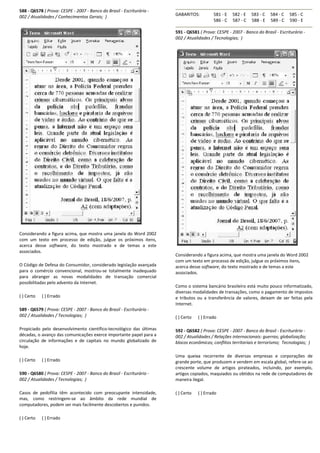 588 - Q6578 ( Prova: CESPE - 2007 - Banco do Brasil - Escriturário -
002 / Atualidades / Conhecimentos Gerais; )
Considerando a figura acima, que mostra uma janela do Word 2002
com um texto em processo de edição, julgue os próximos itens,
acerca desse software, do texto mostrado e de temas a este
associados.
O Código de Defesa do Consumidor, considerado legislação avançada
para o comércio convencional, mostrou-se totalmente inadequado
para abranger as novas modalidades de transação comercial
possibilitadas pelo advento da Internet.
( ) Certo ( ) Errado
589 - Q6579 ( Prova: CESPE - 2007 - Banco do Brasil - Escriturário -
002 / Atualidades / Tecnologias; )
Propiciado pelo desenvolvimento científico-tecnológico das últimas
décadas, o avanço das comunicações exerce importante papel para a
circulação de informações e de capitais no mundo globalizado de
hoje.
( ) Certo ( ) Errado
590 - Q6580 ( Prova: CESPE - 2007 - Banco do Brasil - Escriturário -
002 / Atualidades / Tecnologias; )
Casos de pedofilia têm acontecido com preocupante intensidade,
mas, como restringem-se ao âmbito da rede mundial de
computadores, podem ser mais facilmente descobertos e punidos.
( ) Certo ( ) Errado
GABARITOS: 581 - E 582 - E 583 - C 584 - C 585 - C
586 - C 587 - C 588 - E 589 - C 590 - E
591 - Q6581 ( Prova: CESPE - 2007 - Banco do Brasil - Escriturário -
002 / Atualidades / Tecnologias; )
Considerando a figura acima, que mostra uma janela do Word 2002
com um texto em processo de edição, julgue os próximos itens,
acerca desse software, do texto mostrado e de temas a este
associados.
Como o sistema bancário brasileiro está muito pouco informatizado,
diversas modalidades de transações, como o pagamento de impostos
e tributos ou a transferência de valores, deixam de ser feitas pela
Internet.
( ) Certo ( ) Errado
592 - Q6582 ( Prova: CESPE - 2007 - Banco do Brasil - Escriturário -
002 / Atualidades / Relações internacionais: guerras; globalização;
blocos econômicos; conflitos territoriais e terrorismo; Tecnologias; )
Uma queixa recorrente de diversas empresas e corporações de
grande porte, que produzem e vendem em escala global, refere-se ao
crescente volume de artigos pirateados, incluindo, por exemplo,
artigos copiados, maquiados ou obtidos na rede de computadores de
maneira ilegal.
( ) Certo ( ) Errado
 