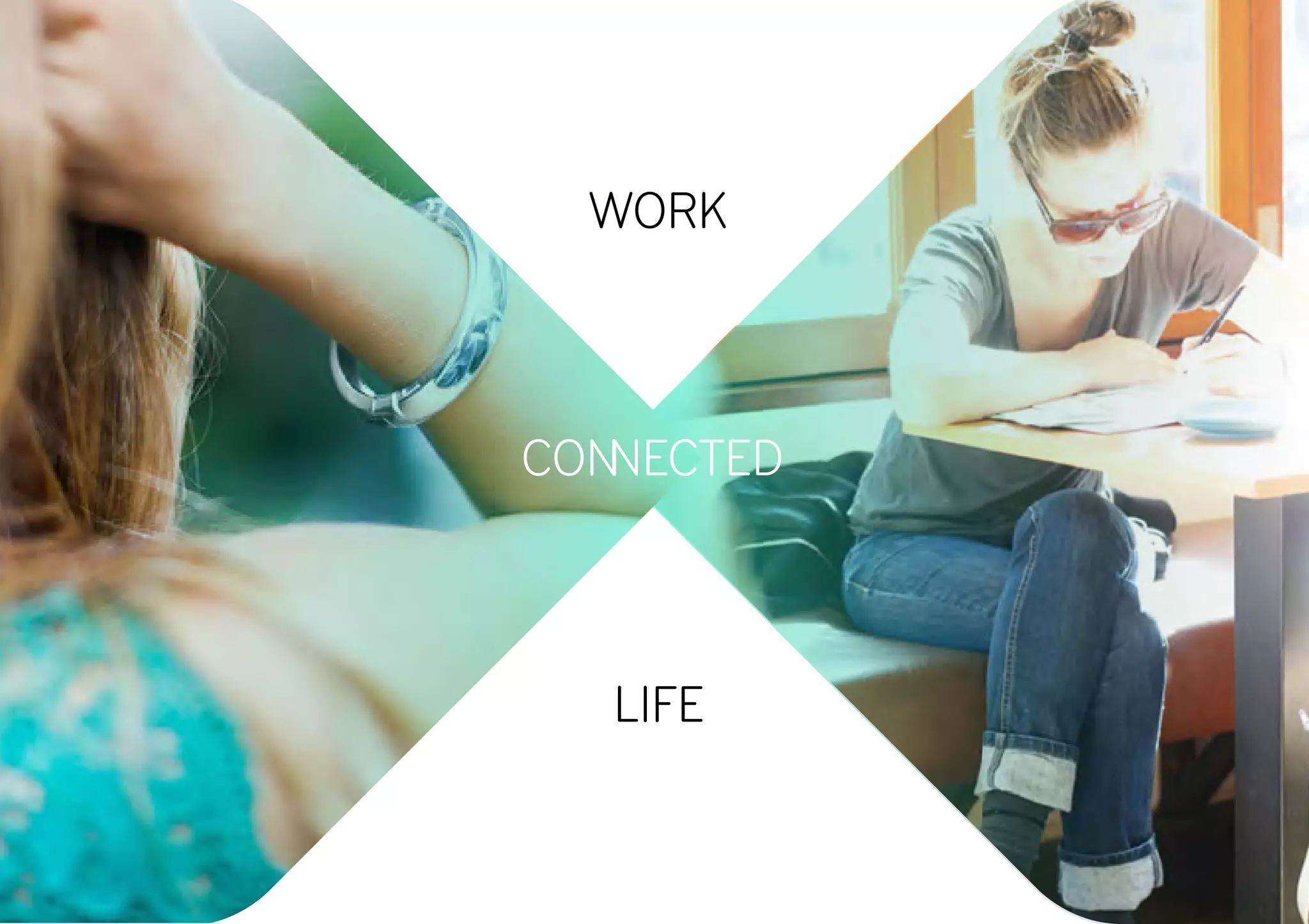 WORK
LIFE
CONNECTED
 