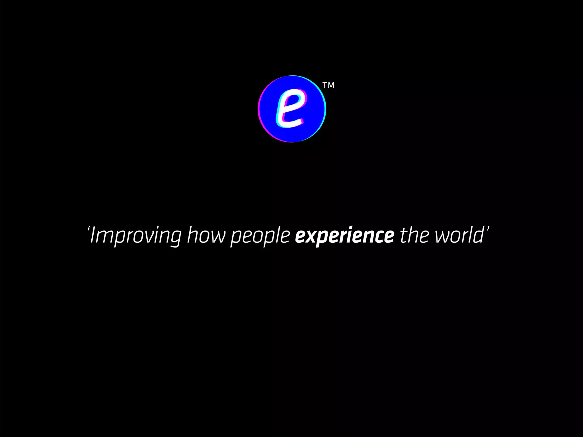 ‘Improving how people experience the world’
 