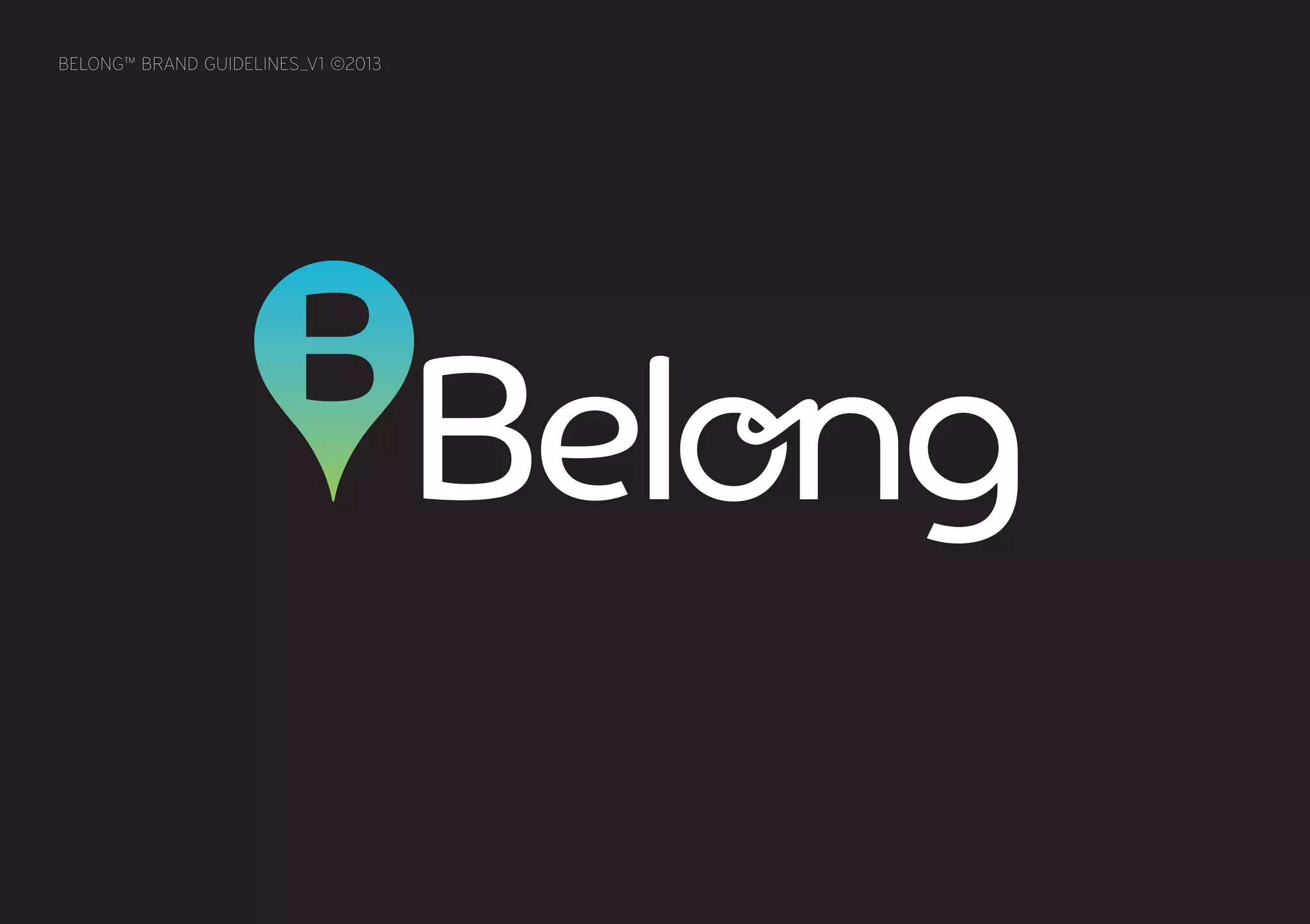 BELONG™ BRAND GUIDELINES_V1 ©2013
 
