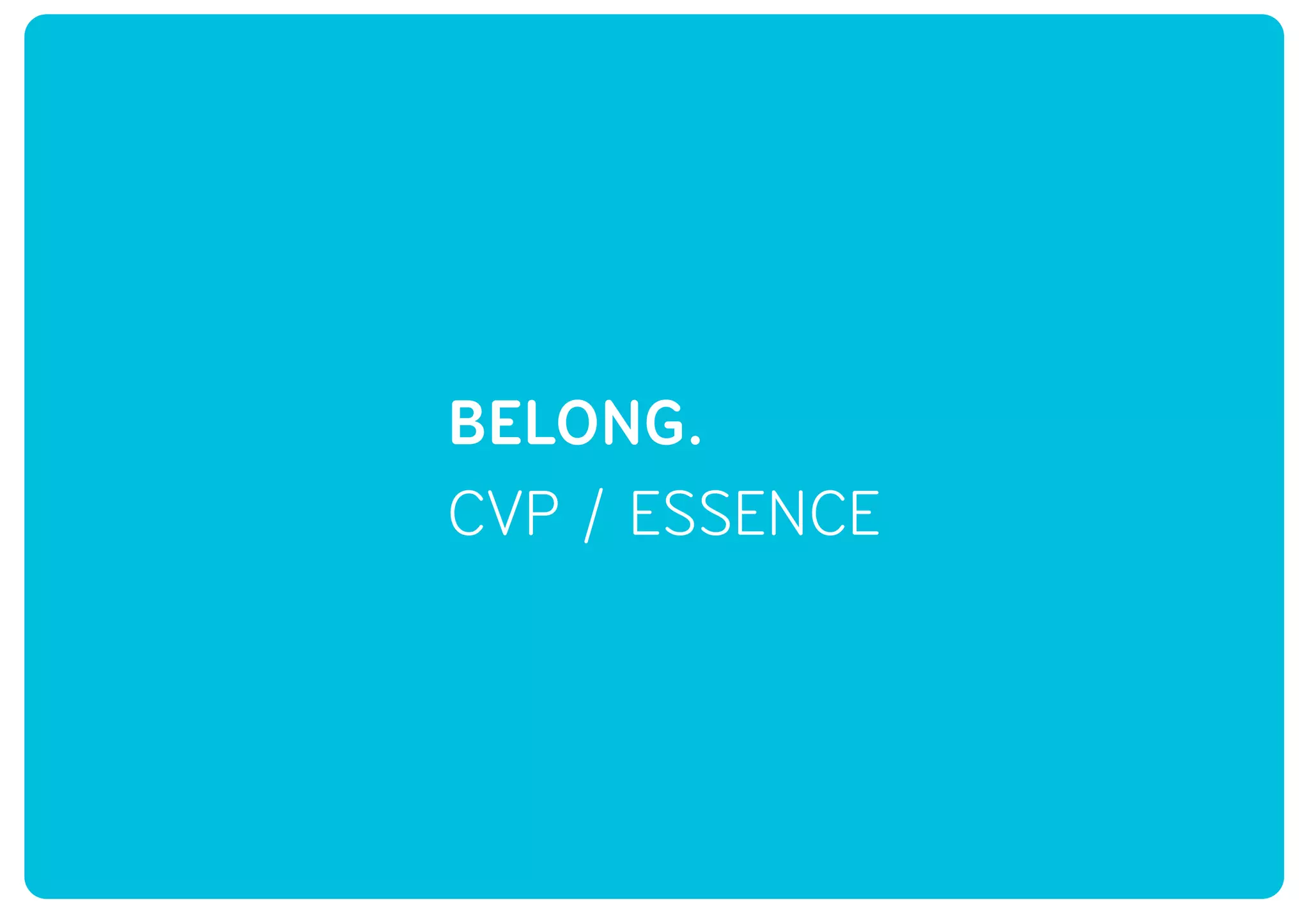 CVP / ESSENCE
BELONG.
 