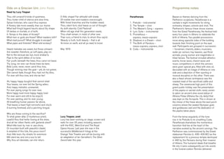 Ode on a Grecian Urn John Keats
Read by Lucy Tregear
Thou still unravish’d bride of quietness,
Thou foster-child of silence and slow time,
Sylvan historian, who canst thus express
A flowery tale more sweetly than our rhyme:
What leaf-fring’d legend haunts about thy shape
Of deities or mortals, or of both,
In Tempe or the dales of Arcady?
What men or gods are these? What maidens loth?
What mad pursuit? What struggle to escape?
What pipes and timbrels? What wild ecstasy?
Heard melodies are sweet, but those unheard
Are sweeter; therefore, ye soft pipes, play on;
Not to the sensual ear, but, more endear’d,
Pipe to the spirit ditties of no tone:
Fair youth, beneath the trees, thou canst not leave
Thy song, nor ever can those trees be bare;
Bold Lover, never, never canst thou kiss,
Though winning near the goal – yet, do not grieve;
She cannot fade, though thou hast not thy bliss,
For ever wilt thou love, and she be fair!
Ah, happy, happy boughs! that cannot shed
Your leaves, nor ever bid the Spring adieu;
And, happy melodist, unwearied,
For ever piping songs for ever new;
More happy love! more happy, happy love!
For ever warm and still to be enjoy’d,
For ever panting, and for ever young;
All breathing human passion far above,
That leaves a heart high-sorrowful and cloy’d,
A burning forehead, and a parching tongue.
Who are these coming to the sacrifice?
To what green altar, O mysterious priest,
Lead’st thou that heifer lowing at the skies,
And all her silken flanks with garlands drest?
What little town by river or sea shore,
Or mountain-built with peaceful citadel,
Is emptied of this folk, this pious morn?
And, little town, thy streets for evermore
Will silent be; and not a soul to tell
Why thou art desolate, can e’er return.
O Attic shape! Fair attitude! with brede
Of marble men and maidens overwrought,
With forest branches and the trodden weed;
Thou, silent form, dost tease us out of thought
As doth eternity: Cold Pastoral!
When old age shall this generation waste,
Thou shalt remain, in midst of other woe
Than ours, a friend to man, to whom thou say’st,
‘Beauty is truth, truth beauty – that is all
Ye know on earth, and all ye need to know.’
May 1819
Lucy Tregear, poet
Lucy has been working on stage, screen and
radio for over 25 years including seasons
with the RSC, West End and The Royal
Opera House. Last year she was in the
successful Middlemarch trilogy at the
Orange Tree Theatre and will be touring with
an adaptation of Ian Serraillier’s The Silver
Sword later this year.
Programme notes
Panathenaia
1. 	Prelude – instrumental
2. 	The Temple – choir
3. 	The Weaver’s Song – soprano
4. 	Lyric Suite – instrumental
5. 	Prometheus –
	 soprano, mezzo-soprano
6. 	Shadows in a Dream – choir
7. 	The Birth of Pandora –
	 mezzo-soprano, soprano, choir
8. 	Coda – instrumental
Based on themes deriving from the
Parthenon sculptures, Panathenaia is a
cantata in eight movements for string
orchestra, timpani, soloists and choir. The
Parthenon’s famous frieze shows scenes
from the Great Panathenaia, the festival held
every four years in Athens to celebrate the
birth of Athena. Two parallel processions
move along opposite sides of the building
towards their finishing point on the east
wall. Participants are grouped in succession
– horsemen, chariots, elders, musicians,
water-jar carriers, tray bearers, sacrificial
animals, young women and magistrates or
tribal heroes. The festival included athletics
events, horse races, chariot races and
music competitions in which the winners
were given special jars, filled with olive oil,
decorated with an image of Athena on one
side and a depiction of their sporting or
musical discipline on the other. There was
also a feast whose centrepiece was the
roasted meat of the sacrificed cattle and
sheep. The ceremonial high point of this
grand public holiday was the presentation
of the peplos or sacred cloth, newly woven
to adorn an ancient olive wood statue of
Athena Polias (Athena the city deity) that
was kept on the Acropolis. This is shown at
the climax of the frieze above the east porch
columns where the seated Olympian gods
and goddesses wait and the dedication of
the peplos takes place.
From the tense angularity of the tone
row in its Prelude to its unsettling Coda,
Panathenaia dramatises the momentous
transition that lies at the heart of the
narrative evoked by the ancient carvings. The
Parthenon was commissioned by the Greek
statesman Pericles (c. 495–429 BC) as the
replacement for a previous temple destroyed
in 480 by the Persians during their invasion
of Athens. The humanist ideals that breathe
life into it were subsequently put into words
in the funeral oration Pericles delivered
 